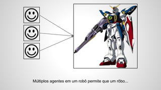 Múltiplos agentes em um robô permite que um rôbo...
 