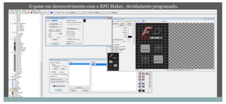 O game em desenvolvimento com o RPG Maker, devidamente programado.
 