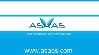 www.asaas.com
Emita cobranças, gere boletos em 30 segundos!
Introdução ao ASAAS
 