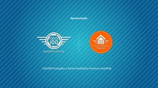 ASA100 Produções e Portal Imobiliário Premium AsaMOB
Apresentação
 
