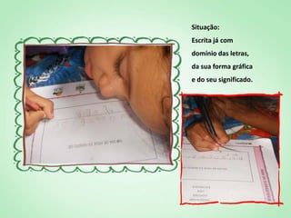 Situação:
Escrita já com
domínio das letras,
da sua forma gráfica
e do seu significado.
 