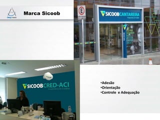 Marca Sicoob
•Adesão
•Orientação
•Controle e Adequação
 