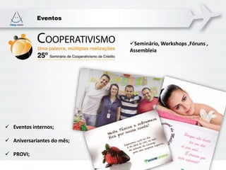 Eventos
Seminário, Workshops ,Fóruns ,
Assembleia
 Eventos internos;
 Aniversariantes do mês;
 PROVI;
 