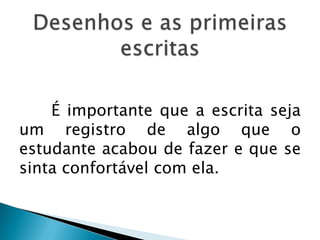 É importante que a escrita seja
um registro de algo que o
estudante acabou de fazer e que se
sinta confortável com ela.
 