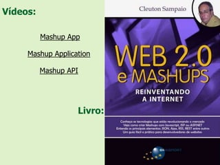Vídeos:

          Mashup App

     Mashup Application

          Mashup API




                   Livro:
 