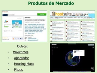 Produtos de Mercado




      Outros:
•   Wikicrimes
•   Apontador
•   Housing Maps
•   Plazes
 