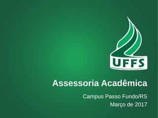 Assessoria Acadêmica
Campus Passo Fundo/RS
Março de 2017
 