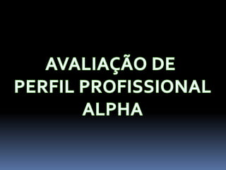 AVALIAÇÃODE  PERFIL PROFISSIONAL ALPHA 
