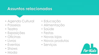 Assuntos relacionados
• Agenda Cultural
• Passeios
• Teatro
• Exposições
• Oficinas
• Livros
• Eventos
• Shows
• Moda
• Educação
• Alimentação
• Saúde
• Festas
• Novas lojas
• Novos produtos
• Serviços
 