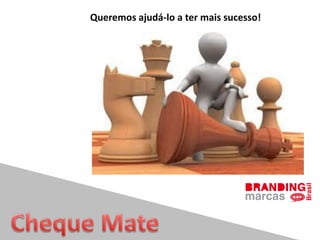 Queremos ajudá-lo a ter mais sucesso!
 