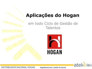 DISTRIBUIDOR NACIONAL HOGAN hoganbrasil.com | atelie-rh.com.br
Aplicações do Hogan
em todo Ciclo de Gestão de
Talentos
 