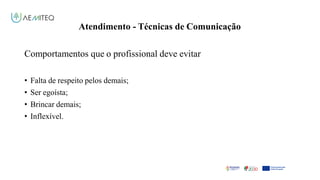 Atendimento - Técnicas de Comunicação
Facilitador - Bernardo Quintela
Comportamentos que o profissional deve evitar
• Falta de respeito pelos demais;
• Ser egoísta;
• Brincar demais;
• Inflexível.
 