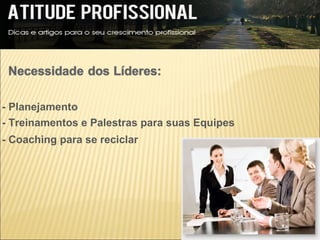 - Planejamento
- Treinamentos e Palestras para suas Equipes
- Coaching para se reciclar
 