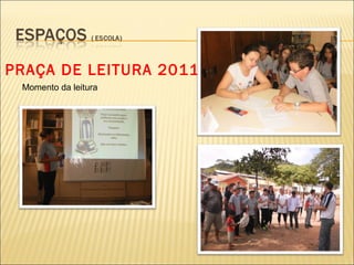 PRAÇA DE LEITURA 2011
 Momento da leitura
 