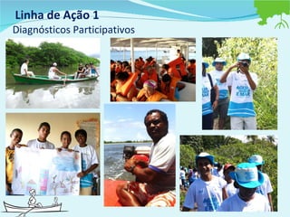 Linha de Ação 1  Diagnósticos Participativos 