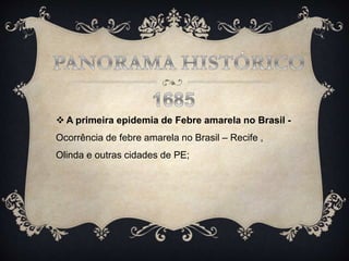  A primeira epidemia de Febre amarela no Brasil -
Ocorrência de febre amarela no Brasil – Recife ,
Olinda e outras cidades de PE;
 