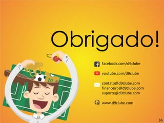 Obrigado!
facebook.com/d9clube
youtube.com/d9clube
contato@d9clube.com
financeiro@d9clube.com
suporte@d9clube.com
www.d9clube.com
36
 