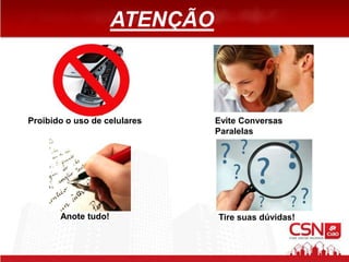 Evite Conversas
Paralelas
Proibido o uso de celulares
ATENÇÃO
Anote tudo! Tire suas dúvidas!
 