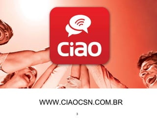 WWW.CIAOCSN.COM.BR
3
 