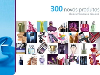 300 novos produtos
      são desenvolvidos a cada ano
 