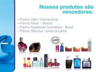 Nossos produtos são
                      vencedores:
• Premio HBA / Internacional
• Prêmio Amee – México
• Prêmio Atualidade Cosmética – Brasil
• Prêmio Glamour / América Latina
 