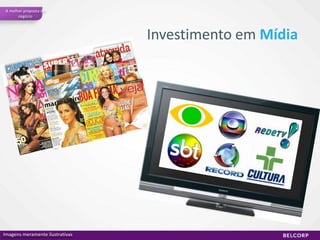 A melhor proposta de
       negócio



                                 Investimento em Mídia




Imagens meramente ilustrativas
 