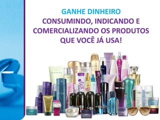 GANHE DINHEIRO
  CONSUMINDO, INDICANDO E
COMERCIALIZANDO OS PRODUTOS
      QUE VOCÊ JÁ USA!
 