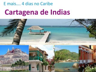 E mais…. 4 dias no Caribe
Cartagena de Indias
 