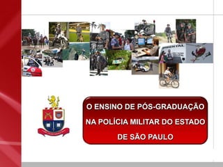 O ENSINO DE PÓS-GRADUAÇÃO
NA POLÍCIA MILITAR DO ESTADO
DE SÃO PAULO
 