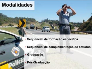 • Seqüencial de formação específica
• Seqüencial de complementação de estudos
• Graduação
• Pós-Graduação
Modalidades
 