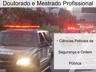 • Ciências Policiais de
Segurança e Ordem
Pública
Doutorado e Mestrado Profissional
 