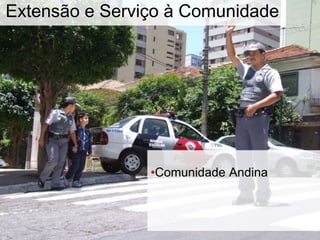 •Comunidade Andina
Extensão e Serviço à Comunidade
 