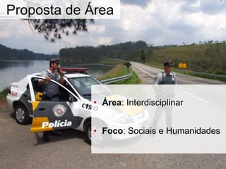 Proposta de Área
• Área: Interdisciplinar
• Foco: Sociais e Humanidades
 