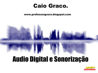   Caio Graco.   www.professorgraco.blogspot.com  Audio Digital e Sonorização 
