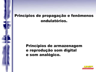 Princípios de propagação e fenômenos ondulatórios. Princípios de armazenagem e reprodução som digital e som analógico. 