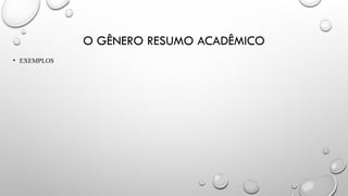O GÊNERO RESUMO ACADÊMICO
• EXEMPLOS
 