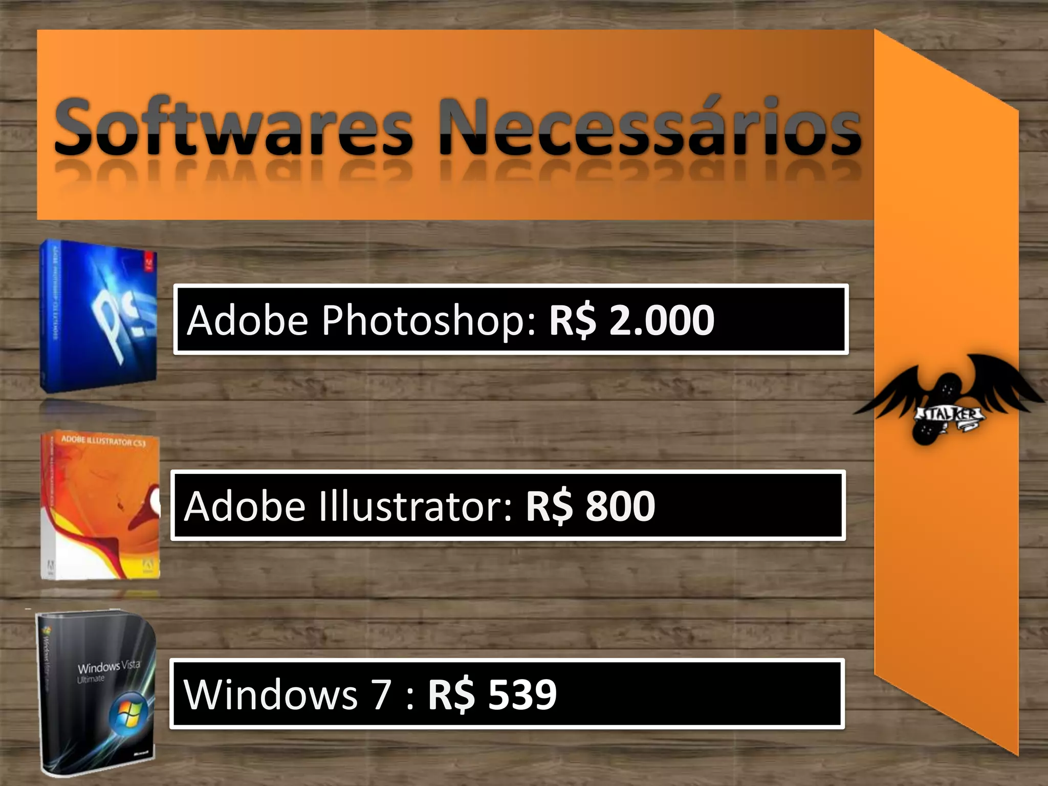 Adobe Photoshop: R$ 2.000


Adobe Illustrator: R$ 800



Windows 7 : R$ 539
 