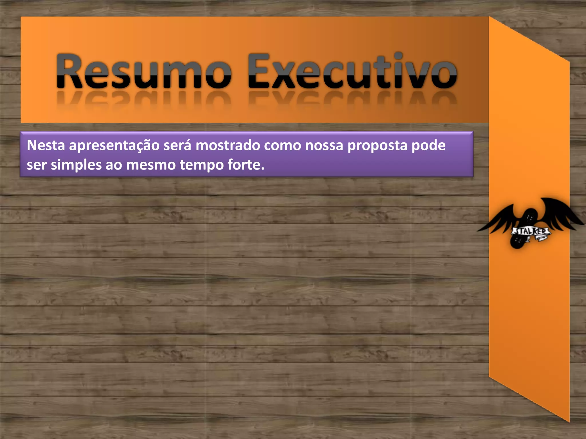 Nesta apresentação será mostrado como nossa proposta pode
ser simples ao mesmo tempo forte.
 