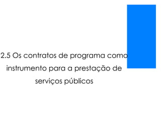 2.5 Os contratos de programa como
instrumento para a prestação de
serviços públicos
 