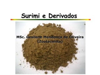 MSc. Gesilene Mendonça de Oliveira
Surimi e Derivados
(Zootecnista)
 