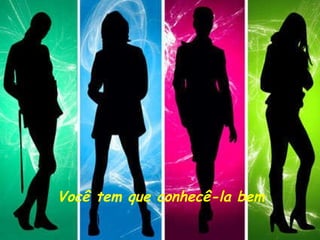 Você tem que conhecê-la bem 