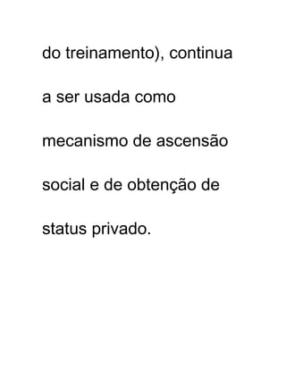 do treinamento), continua
a ser usada como
mecanismo de ascensão
social e de obtenção de
status privado.
 