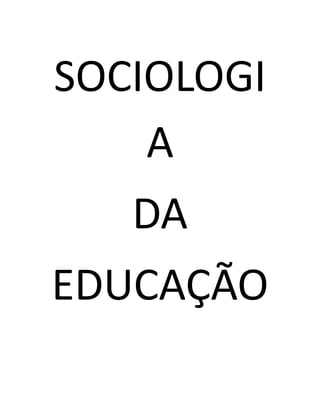 SOCIOLOGI
A
DA
EDUCAÇÃO
 