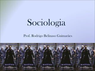 Sociologia
Prof. Rodrigo Belinaso Guimarães
 