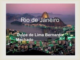 
Rio de Janeiro
Dulce de Lima Bernardo
Machado
 