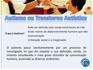  Transtorno invasivo ou globalImplica características similares, mas, ao mesmo tempo, uma grande diferença na apresentação das habilidades atuais.Traços comportamentais similares: Problemas com comunicação