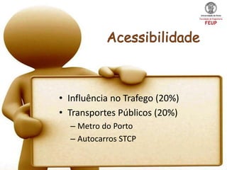 • Influência no Trafego (20%)
• Transportes Públicos (20%)
  – Metro do Porto
  – Autocarros STCP
 