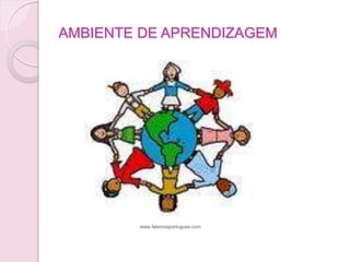 AMBIENTE DE APRENDIZAGEM




        www.falemosportugues.com
 