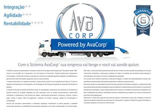 ®Com o Sistema AvaCorp sua empresa vai longe e você vai aonde quiser.
ATopSide, empresa especializada em soluções na área de Tecnologia da Informação para Transportes desde 1994, Além disso, oAvaCorp® está preparado para ser flexível conforme as mais variadas necessidades do mercado
marcou o ano de 2005 com o lançamento, em nível nacional, do AvaCorp® - Sistema Gestão para Transportes e embarcador, permitindo a elaboração de tabelas de fretes e condições de faturamento personalizadas e
Armazenagem - ferramenta inovadora composta por módulos que integrados garantem agilidade e confiabilidade no automatizadas, sem perder o controle e a agilidade das operações.
gerenciamento das informações, agregando valor aos nossos clientes. Por se tratar de um sistema corporativo e totalmente integrado, os dados são disponibilizados em tempo real,
O sistema AvaCorp® é um software corporativo, desenvolvido a partir de uma experiência de mais de 15 anos no permitindo a empresa obter informações atualizadas e confiáveis a qualquer tempo.
segmento de transportes e armazenagem e na Tecnologia da Informação para gestão de empresas de transporte e Buscando atender as necessidades operacionais das empresas de transporte e logística, o sistemaAvaCorp®
logística. possui ferramentas eficientes de gestão através de relatórios, fundamentais para sobrevivência, crescimento e
A solução AvaCorp® contempla atualmente todas as necessidades corporativas das empresas de transportes e planejamento estratégicos.Alguns destes relatórios demonstram os resultados da empresa consolidados e por
logística através da completa integração de suas operações como as vendas (conhecimentos), operacionais filial, rentabilidade dos clientes, rentabilidade da frota, rentabilidade das viagens e os custos de transportes a
(manifestos e redespachos), frota (acertos de viagem, manutenções preventivas e corretivas), compras, contas a partir das rotas estabelecidas.
Desta forma, o AvaCorp®, segundo seus próprios usuários, é atualmente um dos mais completos e modernospagar, contas a receber, folha de pagamento, cadastros de clientes, estoques, gestão de armazenagem e
sistemas de gestão corporativa para empresas de Transportes e Logística no Brasil de cargas fracionadas oucontabilidade.
completas, perigosas, nacionais ou internacionais.
Através dos processos padronizados e totalmente integrados, ferramentas de última geração e qualidade
comprovada, garantem a confiabilidade das operações realizadas e sua correta contabilização nos módulos fiscais.
Integração
Agilidade
Rentabilidade
++
+++
++++
 