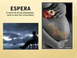 ESPERA
É tempo de escuta desapegada.
(ante os atos não consumados)
 